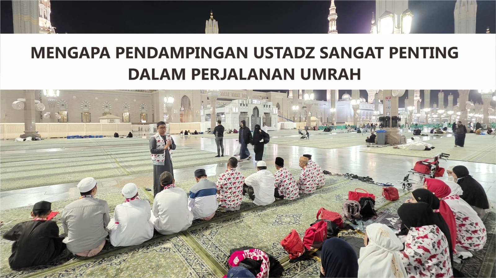Mengapa Pendampingan Ustadz Sangat Penting dalam Perjalanan Umrah