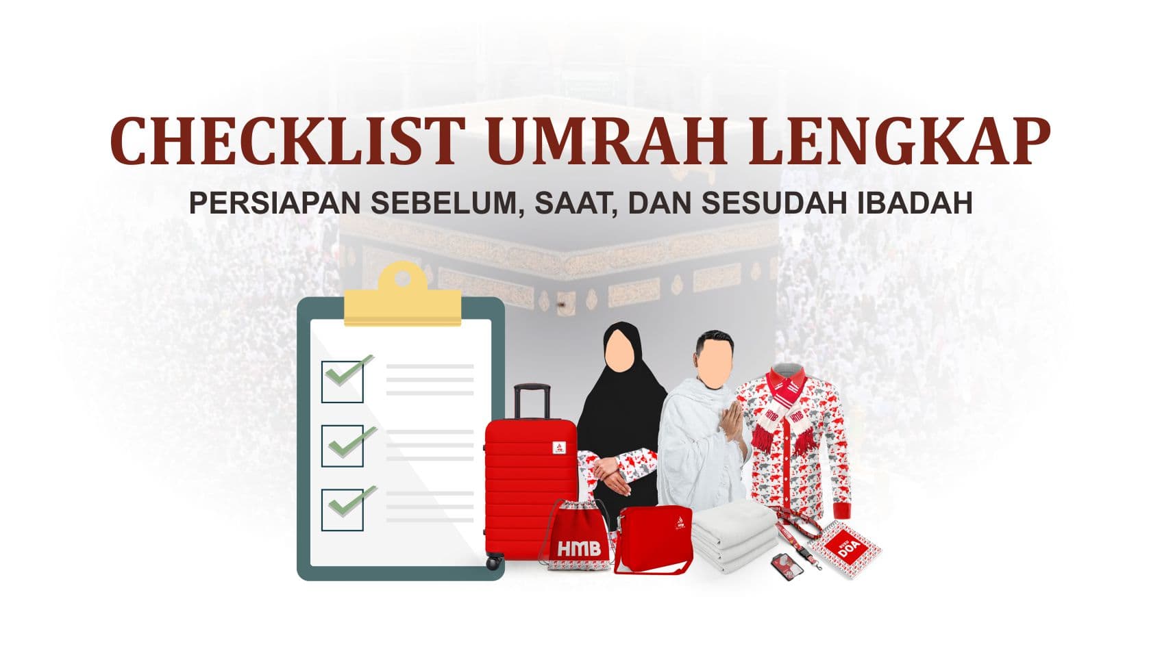 Checklist Umrah Lengkap: Persiapan Sebelum, Saat, dan Sesudah Ibadah
